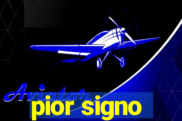 pior signo